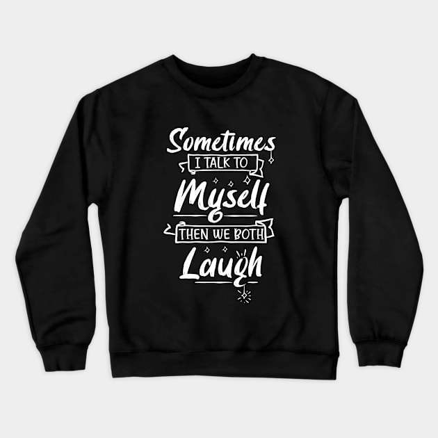 Sometimes I Talk To Myself Then We Both Laugh Crewneck Sweatshirt by Artmoo